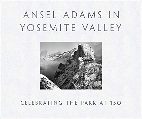 ANSEL ADAMS IN YOSEMITE VALLEY: Celebrating the Park at 150